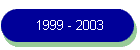 1999 - 2003